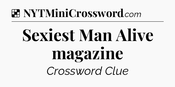Solution: Sexiest Man Alive magazine - NYT Crossword
