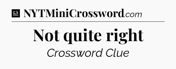 Not quite right - LA Times Crossword