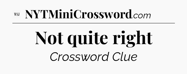Not quite right - WSJ Crossword