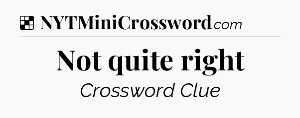 Solution: Not quite right - NYT Crossword