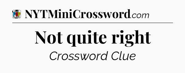 Not quite right Crossword Clue