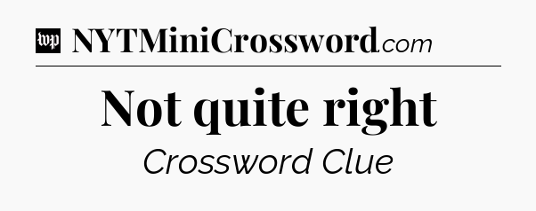 Not quite right Crossword Clue
