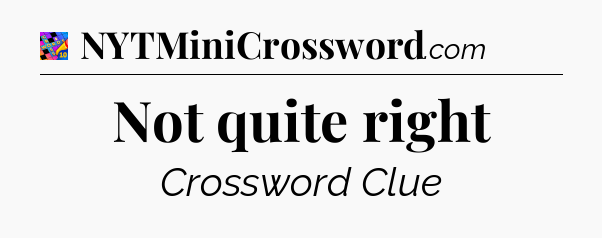 Not quite right Crossword Clue