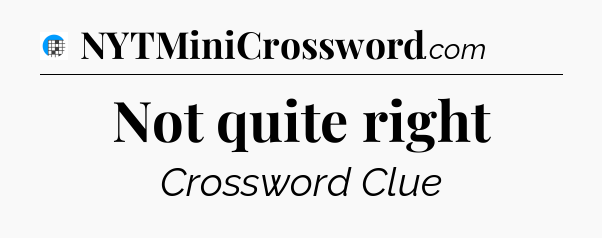Not quite right Crossword Clue