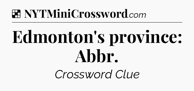 Solution: Edmonton's province: Abbr - NYT Crossword