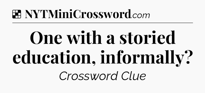 Solution: One with a storied education, informally - NYT Crossword