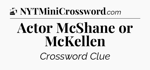 Actor McShane or McKellen - Daily Themed Classic Crossword