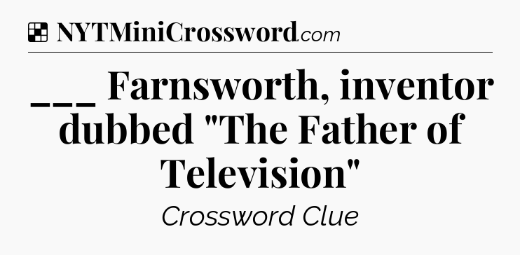 Solution: ___ Farnsworth, inventor dubbed 