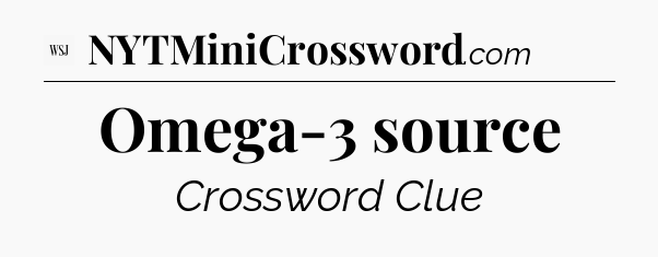 Omega-3 source - WSJ Crossword