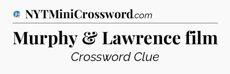 Murphy & Lawrence film Crossword Clue