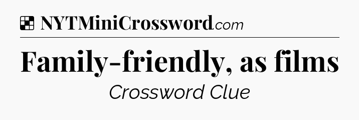 Solution: Family-friendly, as films - NYT Crossword