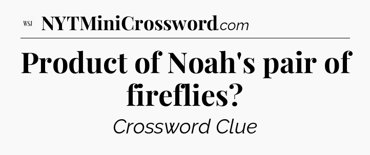 Product of Noah's pair of fireflies - WSJ Crossword