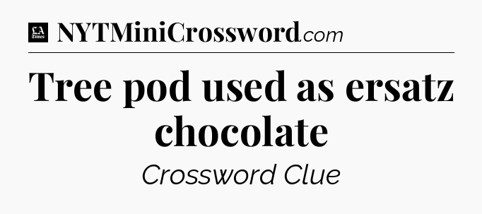 Tree pod used as ersatz chocolate - LA Times Crossword