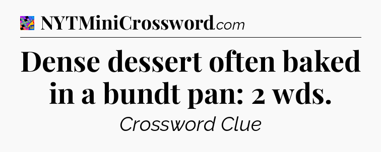 Dense dessert often baked in a bundt pan: 2 wds Crossword Clue
