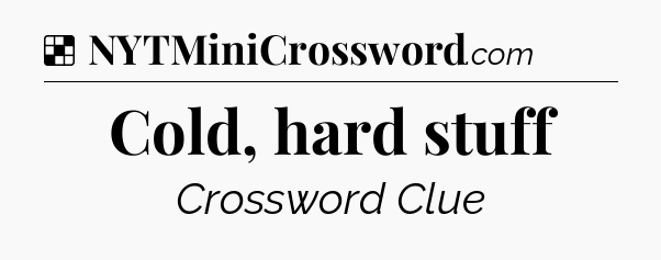 Solution: Cold, hard stuff - NYT Crossword
