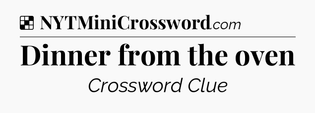 Solution: Dinner from the oven - NYT Crossword