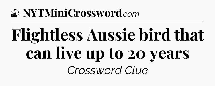 Flightless Aussie bird that can live up to 20 years - Daily Themed Classic Crossword