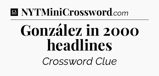 González in 2000 headlines - LA Times Crossword