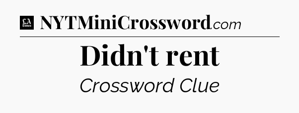 Didn't rent - LA Times Crossword