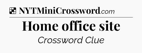 Solution: Home office site - NYT Crossword