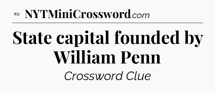 State capital founded by William Penn - WSJ Crossword