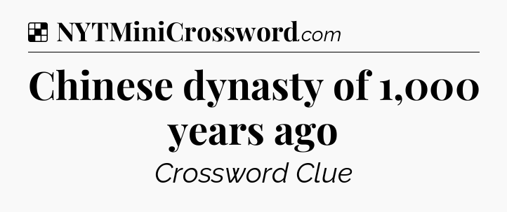 Solution: Chinese dynasty of 1,000 years ago - NYT Crossword