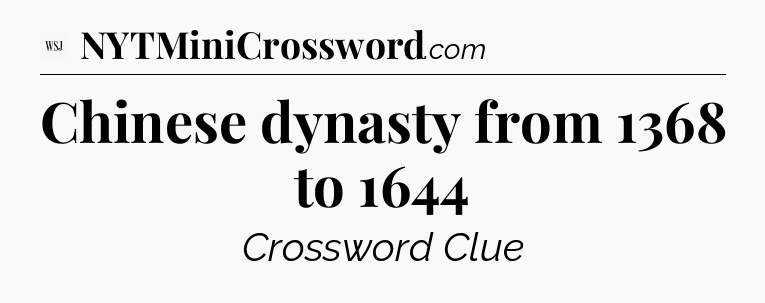 Chinese dynasty from 1368 to 1644 - WSJ Crossword