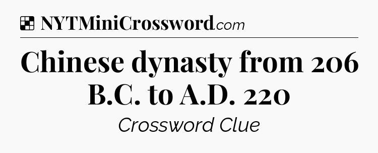 Solution: Chinese dynasty from 206 B.C. to A.D. 220 - NYT Crossword