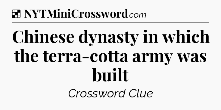 Solution: Chinese dynasty in which the terra-cotta army was built - NYT Crossword