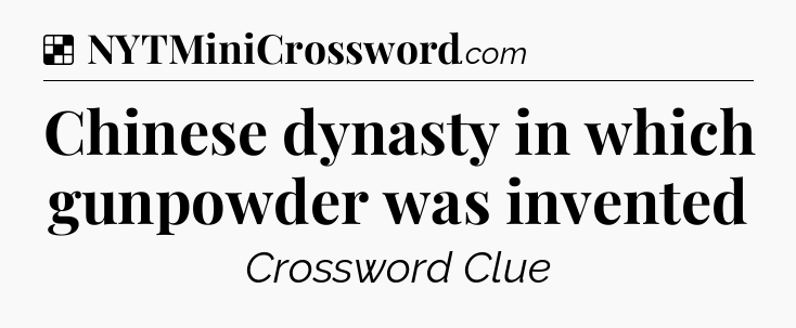 Solution: Chinese dynasty in which gunpowder was invented - NYT Crossword