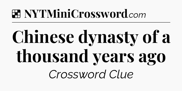 Solution: Chinese dynasty of a thousand years ago - NYT Crossword