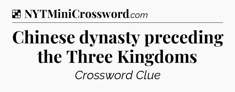 Solution: Chinese dynasty preceding the Three Kingdoms - NYT Crossword