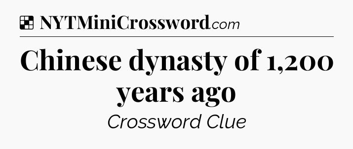 Solution: Chinese dynasty of 1,200 years ago - NYT Crossword
