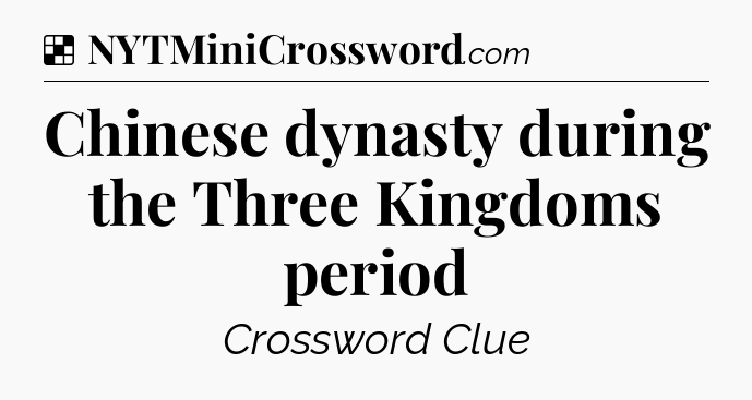 Solution: Chinese dynasty during the Three Kingdoms period - NYT Crossword