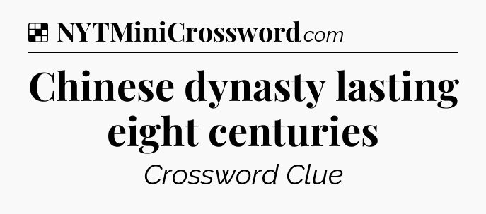 Solution: Chinese dynasty lasting eight centuries - NYT Crossword