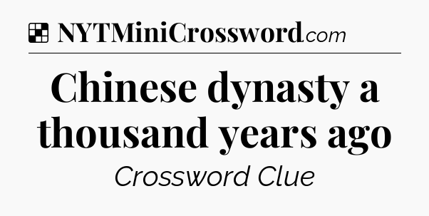 Solution: Chinese dynasty a thousand years ago - NYT Crossword