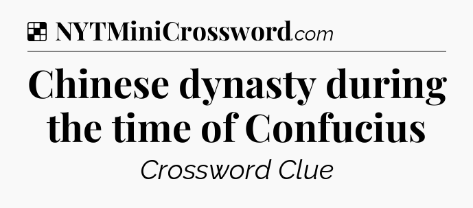 Solution: Chinese dynasty during the time of Confucius - NYT Crossword