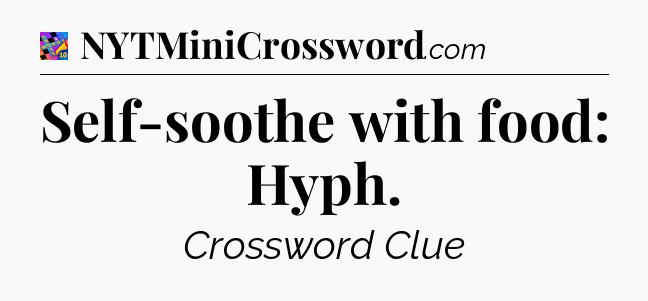 Self-soothe with food: Hyph Crossword Clue