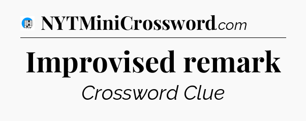 Improvised remark Crossword Clue