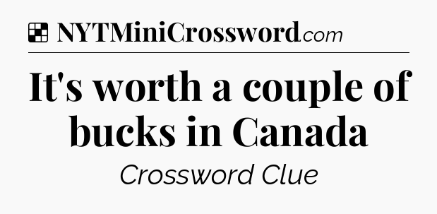 Solution: It's worth a couple of bucks in Canada - NYT Crossword
