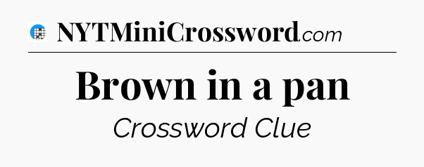 Brown in a pan Crossword Clue