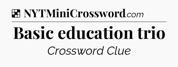 Solution: Basic education trio - NYT Crossword