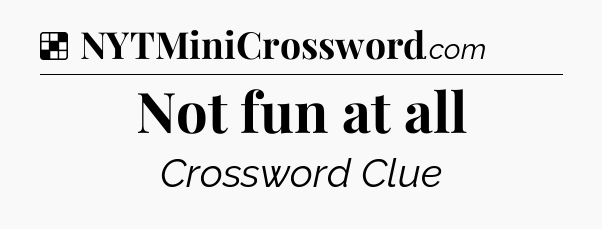 Solution: Not fun at all - NYT Crossword