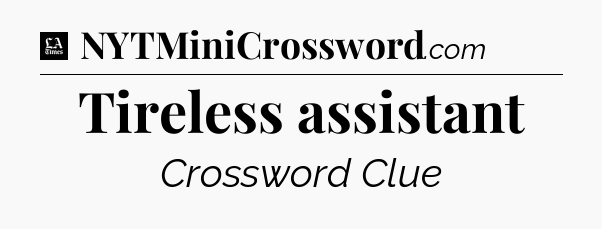 Tireless assistant - LA Times Crossword