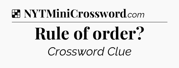 Solution: Rule of order - NYT Crossword