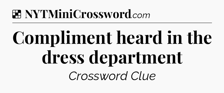 Solution: Compliment heard in the dress department - NYT Crossword
