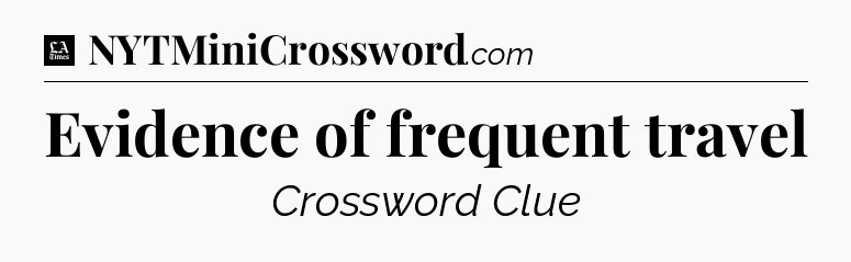 Evidence of frequent travel - LA Times Crossword
