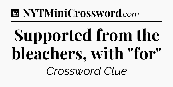 Supported from the bleachers, with 