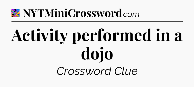 Activity performed in a dojo Crossword Clue