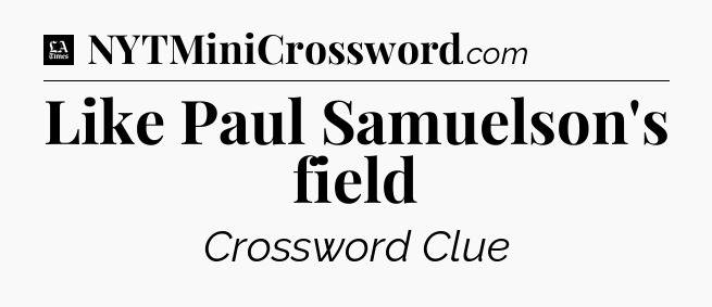 Like Paul Samuelson's field - LA Times Crossword